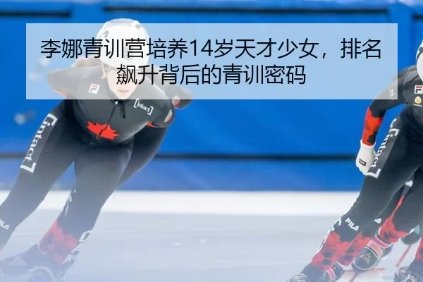 李娜青训营培养14岁天才少女，排名飙升背后的青训密码